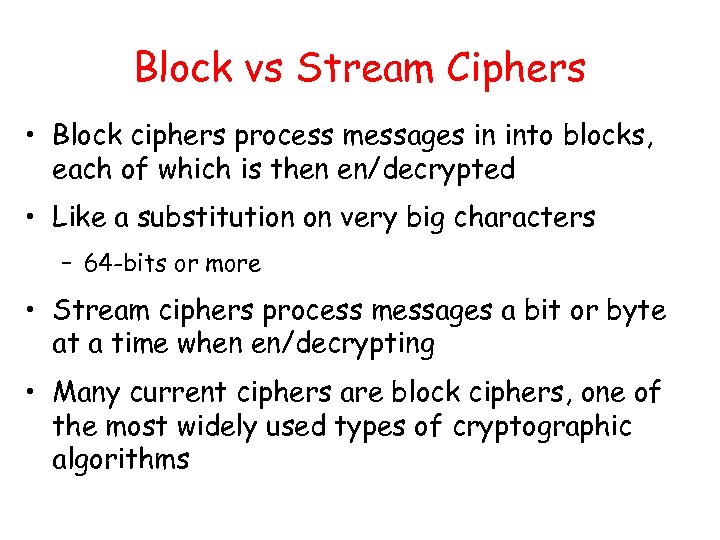 Block vs Stream Ciphers • Block ciphers process messages in into blocks, each of