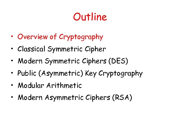 Outline • Overview of Cryptography • Classical Symmetric Cipher • Modern Symmetric Ciphers (DES)