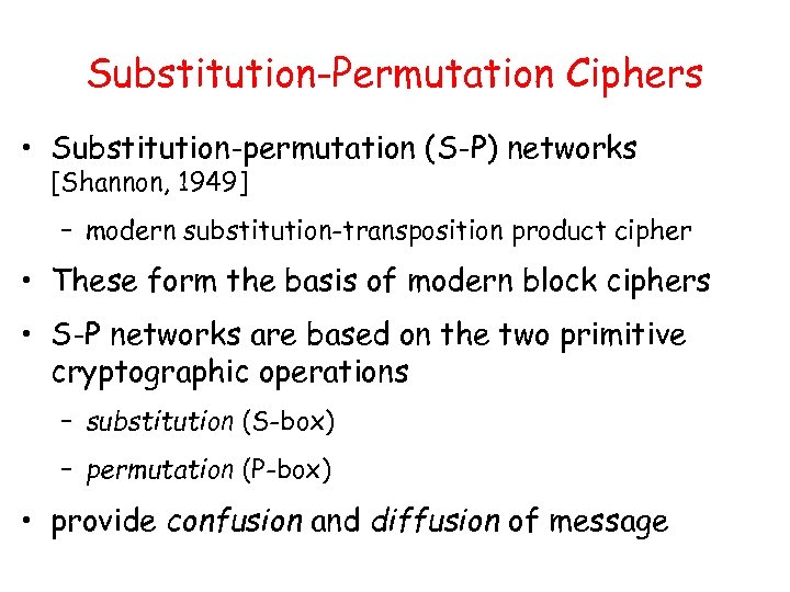 Substitution-Permutation Ciphers • Substitution-permutation (S-P) networks [Shannon, 1949] – modern substitution-transposition product cipher •