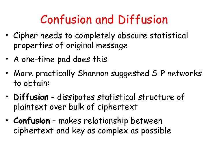 Confusion and Diffusion • Cipher needs to completely obscure statistical properties of original message