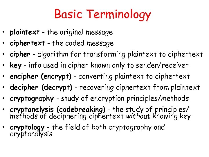 Basic Terminology • plaintext - the original message • ciphertext - the coded message