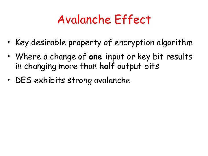 Avalanche Effect • Key desirable property of encryption algorithm • Where a change of