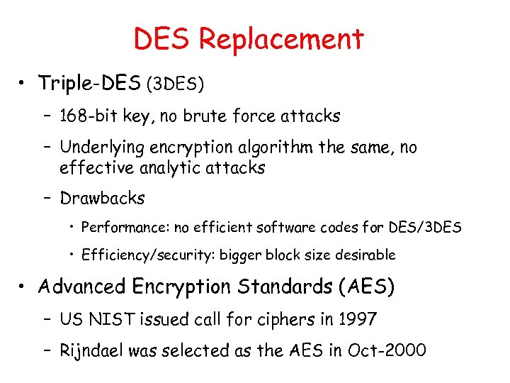 DES Replacement • Triple-DES (3 DES) – 168 -bit key, no brute force attacks