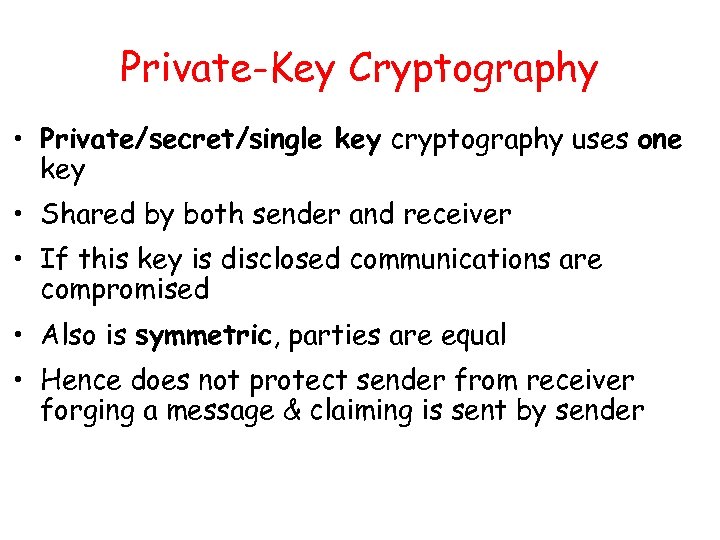 Private-Key Cryptography • Private/secret/single key cryptography uses one key • Shared by both sender