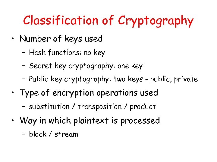 Classification of Cryptography • Number of keys used – Hash functions: no key –