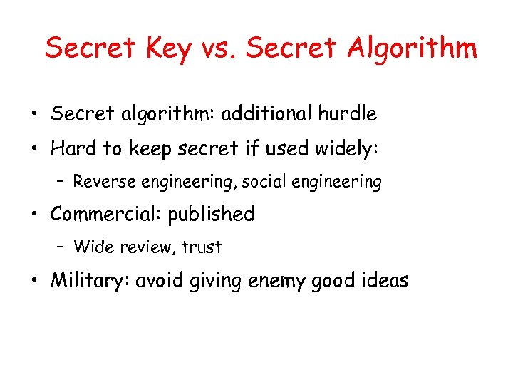 Secret Key vs. Secret Algorithm • Secret algorithm: additional hurdle • Hard to keep