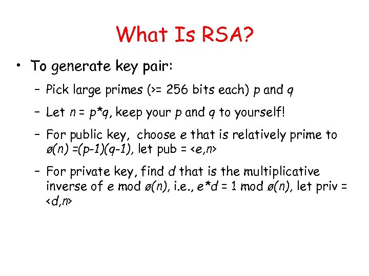 What Is RSA? • To generate key pair: – Pick large primes (>= 256