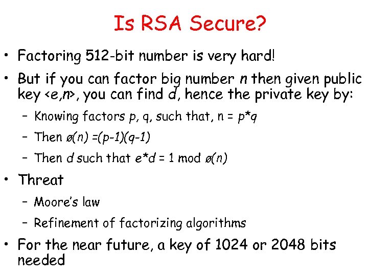 Is RSA Secure? • Factoring 512 -bit number is very hard! • But if