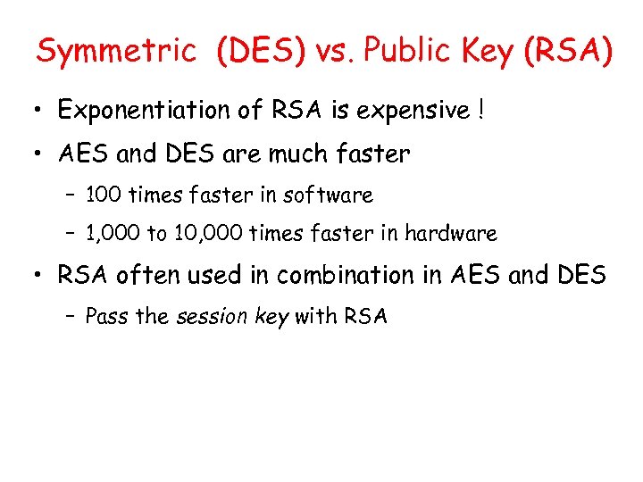 Symmetric (DES) vs. Public Key (RSA) • Exponentiation of RSA is expensive ! •