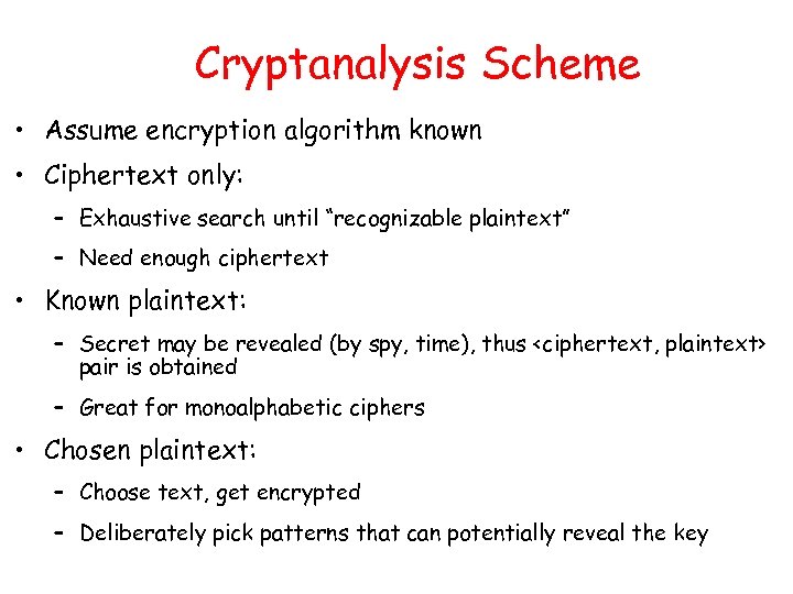 Cryptanalysis Scheme • Assume encryption algorithm known • Ciphertext only: – Exhaustive search until