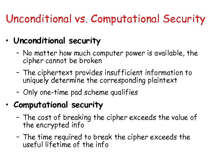 Unconditional vs. Computational Security • Unconditional security – No matter how much computer power