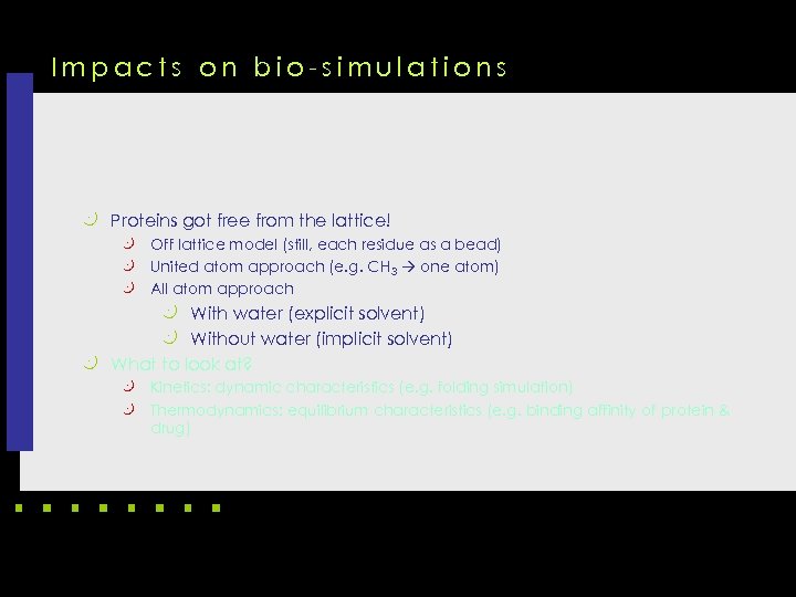 Impacts on bio-simulations k Proteins got free from the lattice! Off lattice model (still,