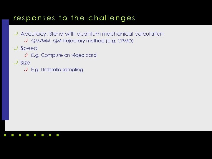 responses to the challenges k Accuracy: Blend with quantum mechanical calculation k QM/MM, QM-trajectory
