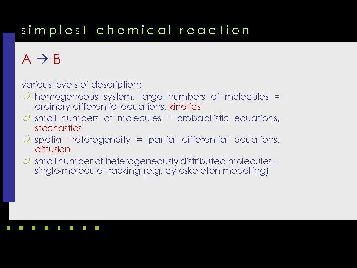 simplest chemical reaction A B various levels of description: k homogeneous system, large numbers
