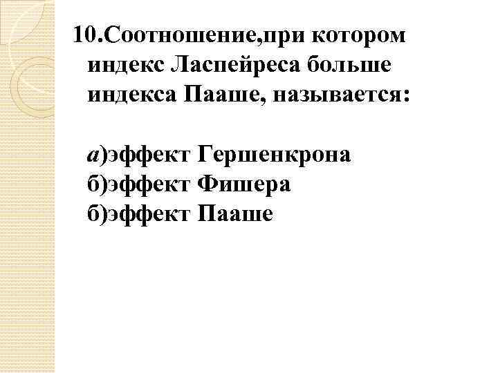 10. Соотношение, при котором индекс Ласпейреса больше индекса Пааше, называется: а)эффект Гершенкрона б)эффект Фишера