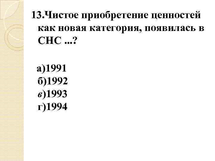 13. Чистое приобретение ценностей как новая категория, появилась в СНС. . . ? а)1991