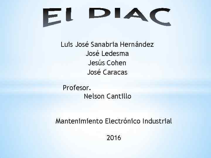 Luis José Sanabria Hernández José Ledesma Jesús Cohen José Caracas Profesor. Nelson Cantillo Mantenimiento