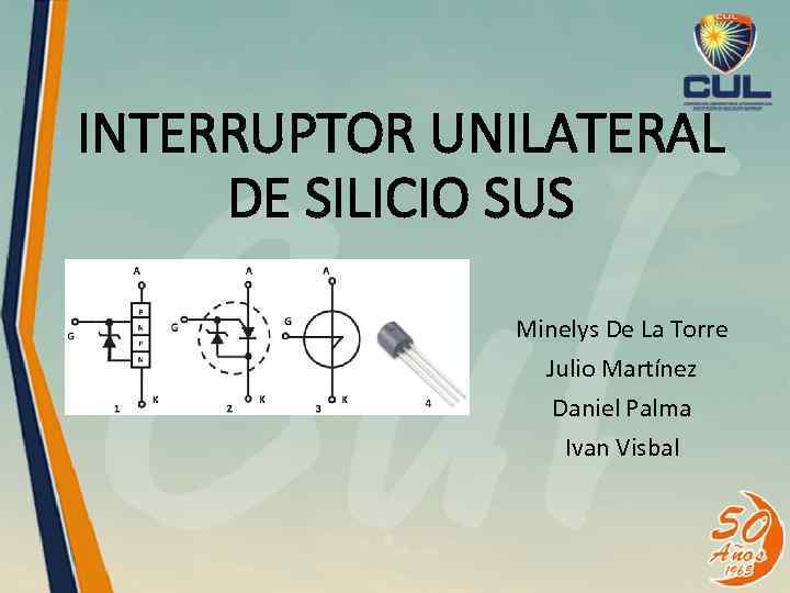 INTERRUPTOR UNILATERAL DE SILICIO SUS Minelys De La Torre Julio Martínez Daniel Palma Ivan