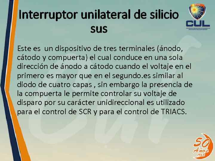 Interruptor unilateral de silicio sus Este es un dispositivo de tres terminales (ánodo, cátodo