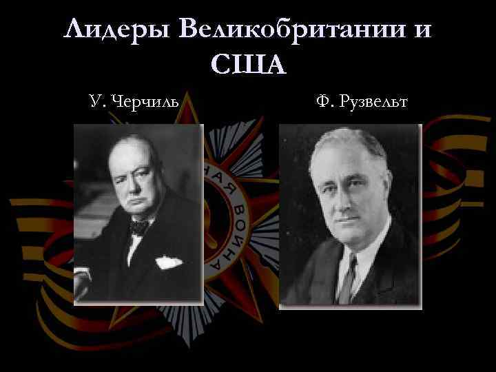 Лидеры Великобритании и США У. Черчиль Ф. Рузвельт 