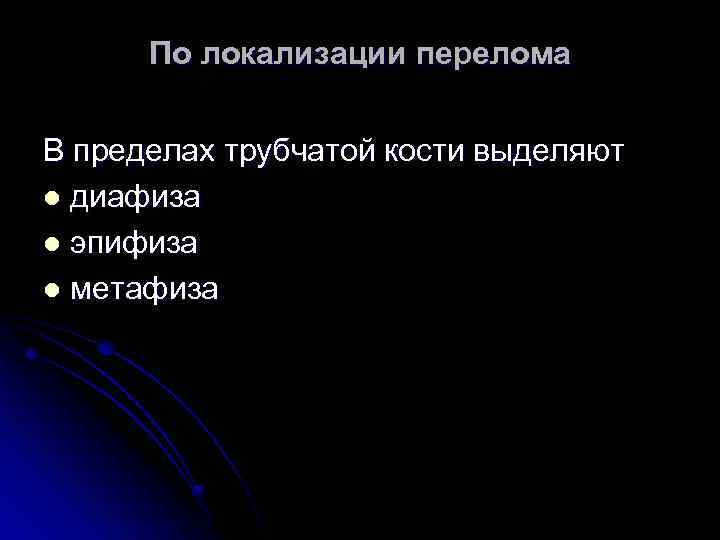 По локализации перелома В пределах трубчатой кости выделяют l диафиза l эпифиза l метафиза
