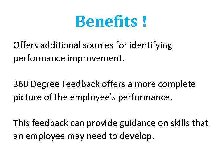 Benefits ! Offers additional sources for identifying performance improvement. 360 Degree Feedback offers a