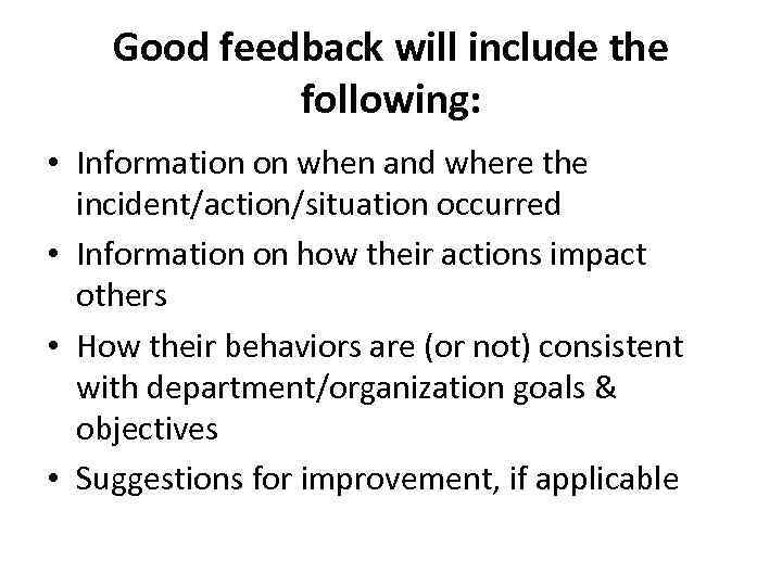 Good feedback will include the following: • Information on when and where the incident/action/situation