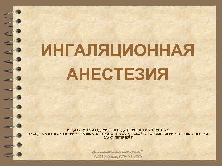 ИНГАЛЯЦИОННАЯ АНЕСТЕЗИЯ МЕДИЦИНСКАЯ АКАДЕМИЯ ПОСЛЕДИПЛОМНОГО ОБРАЗОВАНИЯ КАФЕДРА АНЕСТЕЗИОЛОГИИ И РЕАНИМАТОЛОГИИ С КУРСОМ ДЕТСКОЙ АНЕСТЕЗИОЛОГИИ