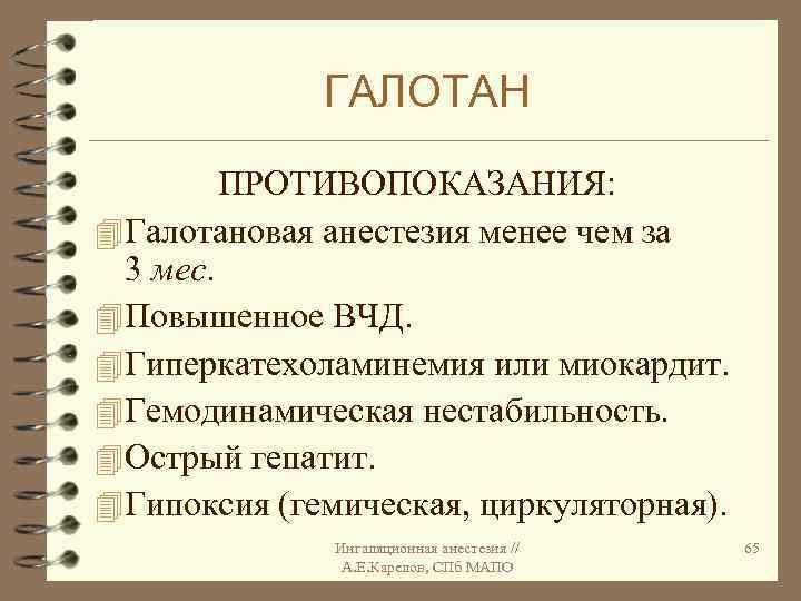 ГАЛОТАН ПРОТИВОПОКАЗАНИЯ: 4 Галотановая анестезия менее чем за 3 мес. 4 Повышенное ВЧД. 4