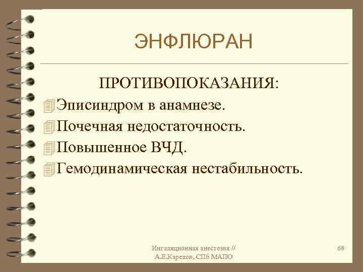 ЭНФЛЮРАН ПРОТИВОПОКАЗАНИЯ: 4 Эписиндром в анамнезе. 4 Почечная недостаточность. 4 Повышенное ВЧД. 4 Гемодинамическая