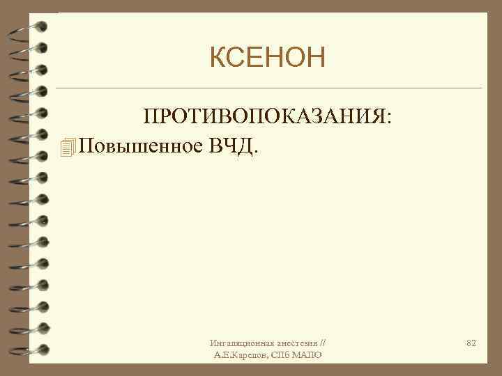 КСЕНОН ПРОТИВОПОКАЗАНИЯ: 4 Повышенное ВЧД. Ингаляционная анестезия // А. Е. Карелов, СПб МАПО 82