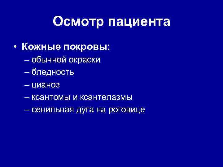 Осмотр пациента • Кожные покровы: – обычной окраски – бледность – цианоз – ксантомы