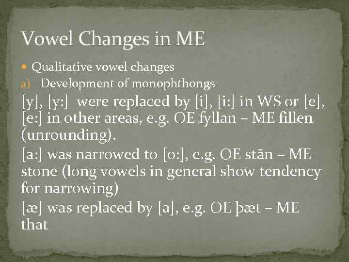 Vowel Changes in ME Qualitative vowel changes a) Development of monophthongs [y], [y: ]