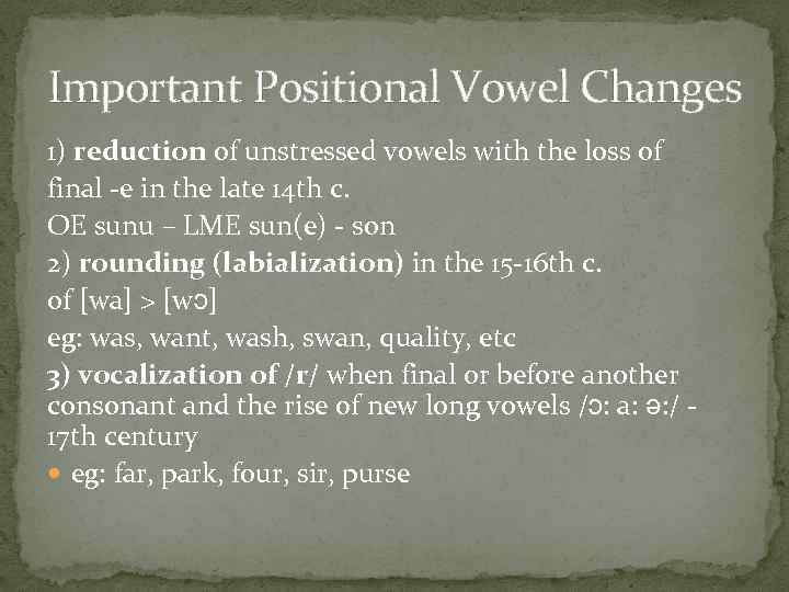 Important Positional Vowel Changes 1) reduction of unstressed vowels with the loss of final