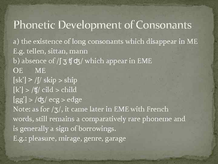 Phonetic Development of Consonants a) the existence of long consonants which disappear in ME