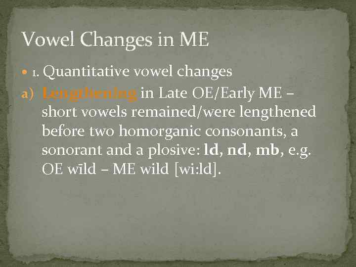 Vowel Changes in ME 1. Quantitative vowel changes a) Lengthening in Late OE/Early ME