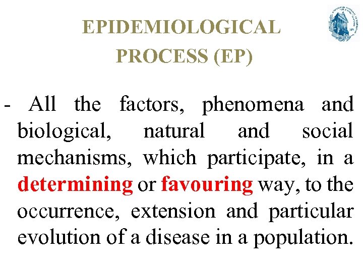 EPIDEMIOLOGICAL PROCESS (EP) - All the factors, phenomena and biological, natural and social mechanisms,