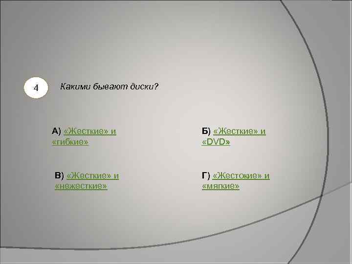 4 Какими бывают диски? А) «Жесткие» и «гибкие» В) «Жесткие» и «нежесткие» Б) «Жесткие»