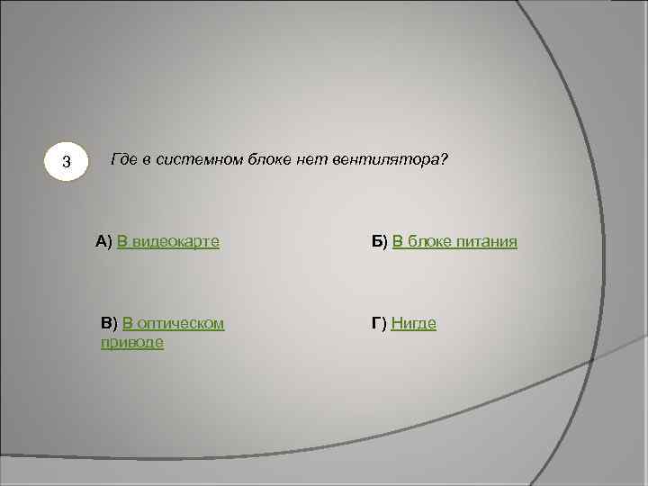 3 Где в системном блоке нет вентилятора? А) В видеокарте В) В оптическом приводе