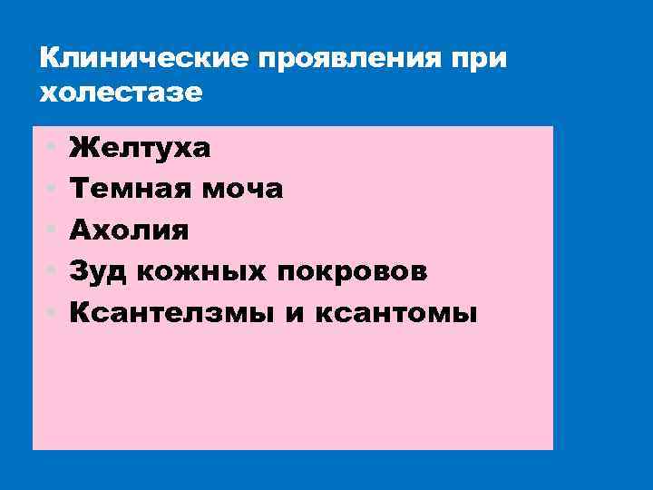 Клинические проявления при холестазе Желтуха Темная моча Ахолия Зуд кожных покровов Ксантелзмы и ксантомы