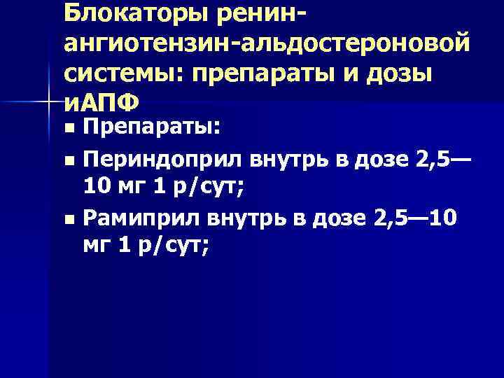 Блокаторы ренинангиотензин-альдостероновой системы: препараты и дозы и. АПФ Препараты: n Периндоприл внутрь в дозе