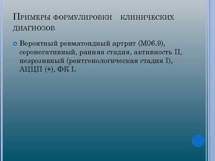 ПРИМЕРЫ ФОРМУЛИРОВКИ КЛИНИЧЕСКИХ ДИАГНОЗОВ Вероятный ревматоидный артрит (М 06. 9), серонегативный, ранняя стадия, активность