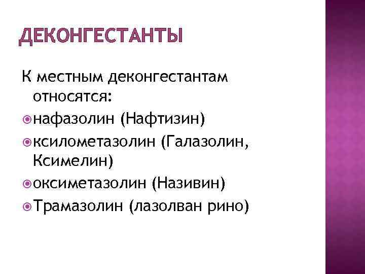 ДЕКОНГЕСТАНТЫ К местным деконгестантам относятся: нафазолин (Нафтизин) ксилометазолин (Галазолин, Ксимелин) оксиметазолин (Називин) Трамазолин (лазолван