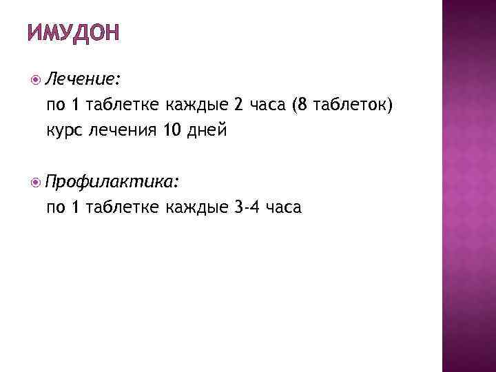 ИМУДОН Лечение: по 1 таблетке каждые 2 часа (8 таблеток) курс лечения 10 дней