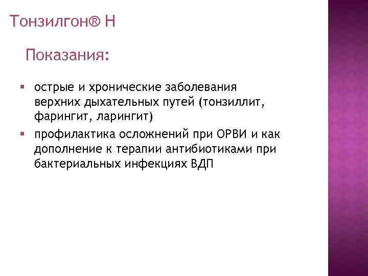 Тонзилгон® Н Показания: § острые и хронические заболевания верхних дыхательных путей (тонзиллит, фарингит, ларингит)