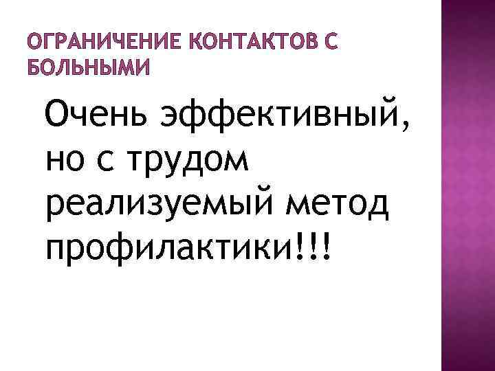 ОГРАНИЧЕНИЕ КОНТАКТОВ С БОЛЬНЫМИ Очень эффективный, но с трудом реализуемый метод профилактики!!! 