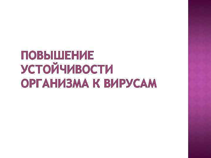 ПОВЫШЕНИЕ УСТОЙЧИВОСТИ ОРГАНИЗМА К ВИРУСАМ 