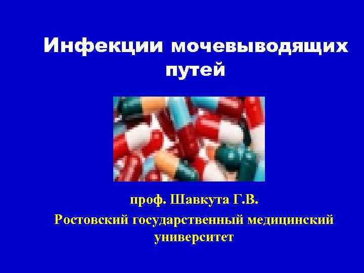 Инфекции мочевыводящих путей проф. Шавкута Г. В. Ростовский государственный медицинский университет 