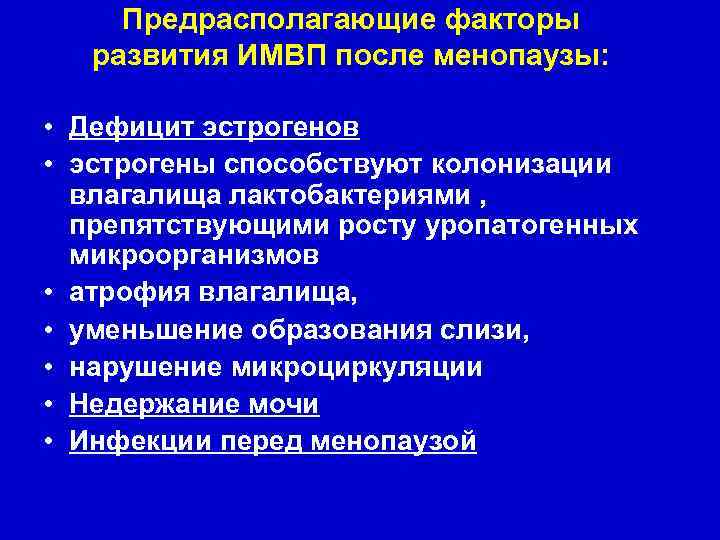 Предрасполагающие факторы развития ИМВП после менопаузы: • Дефицит эстрогенов • эстрогены способствуют колонизации влагалища