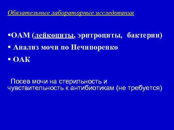 Обязательные лабораторные исследования ОАМ (лейкоциты, эритроциты, бактерии) Анализ мочи по Нечипоренко ОАК Посев мочи